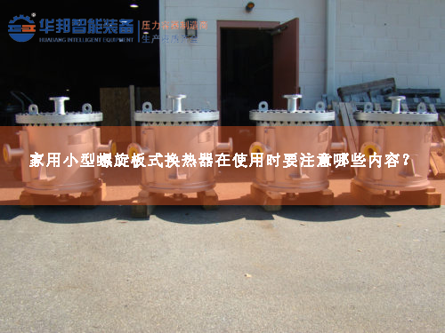 家用小型螺旋板式換熱器在使用時要注意哪些內容？